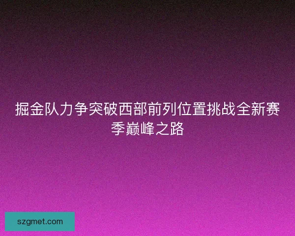 掘金队力争突破西部前列位置挑战全新赛季巅峰之路